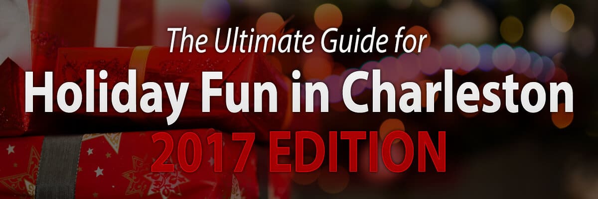 The Ultimate Guide for Holiday Fun in Charleston - 2017 Edition